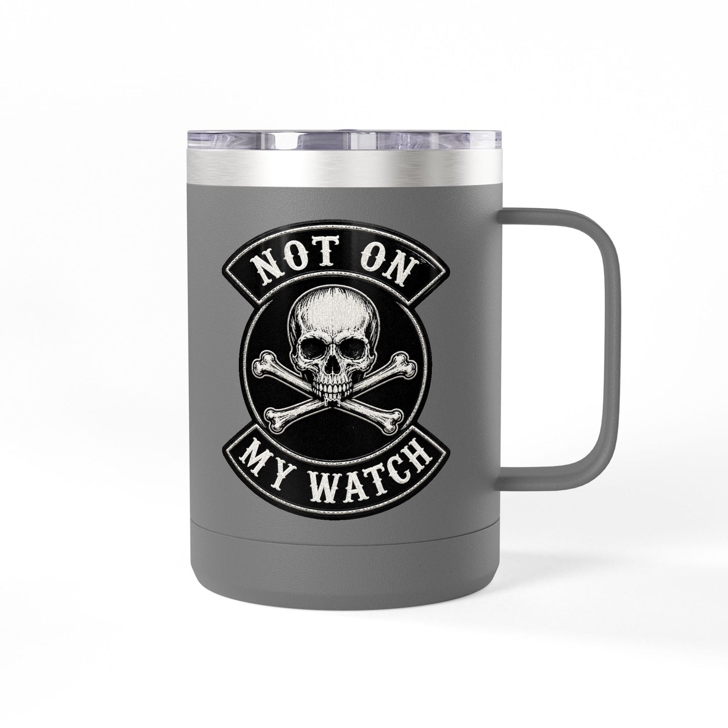 Not On My Watch - 15oz Coffee Tumbler Travel Mug