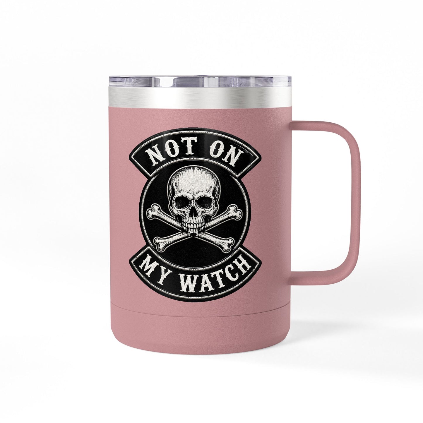 Not On My Watch - 15oz Coffee Tumbler Travel Mug