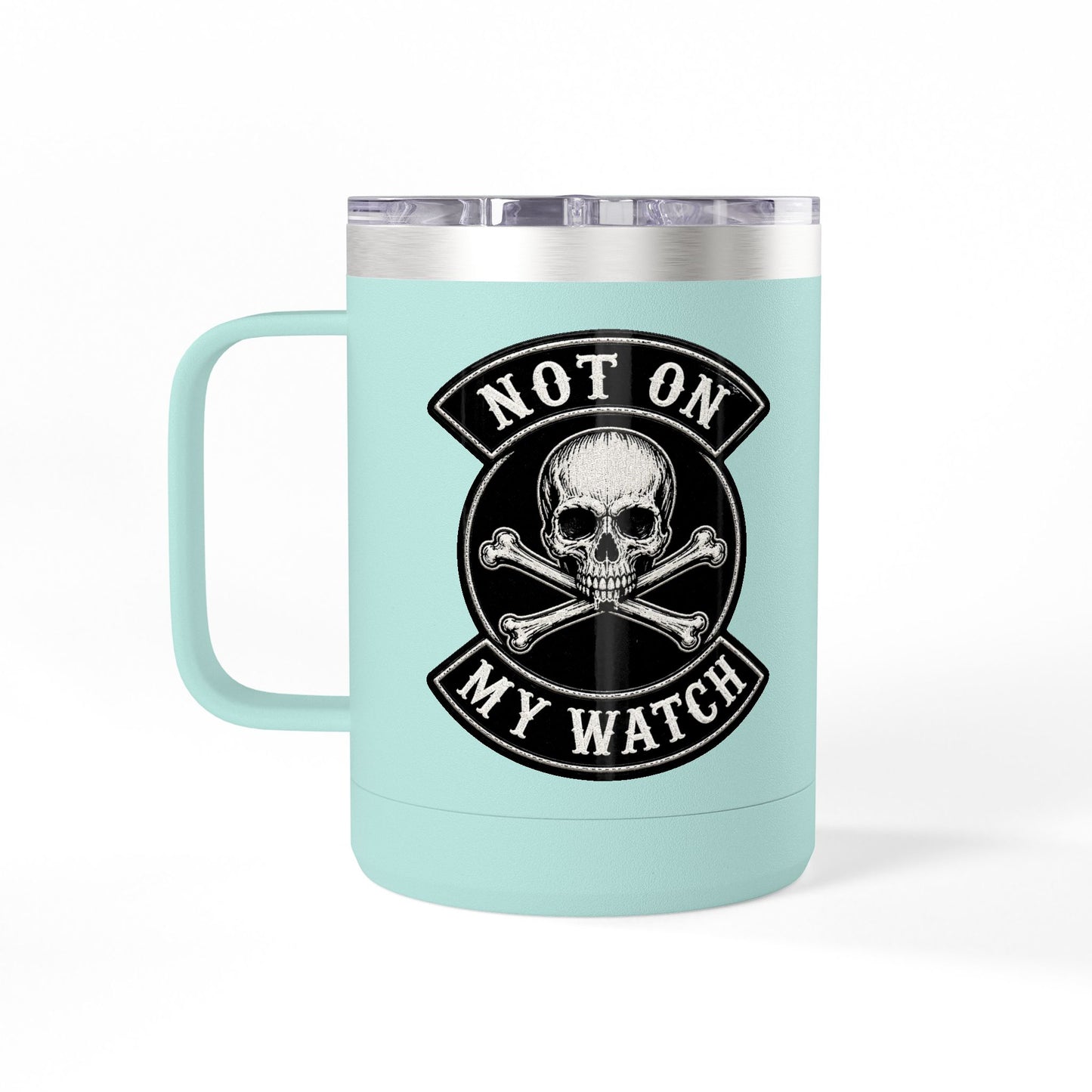 Not On My Watch - 15oz Coffee Tumbler Travel Mug