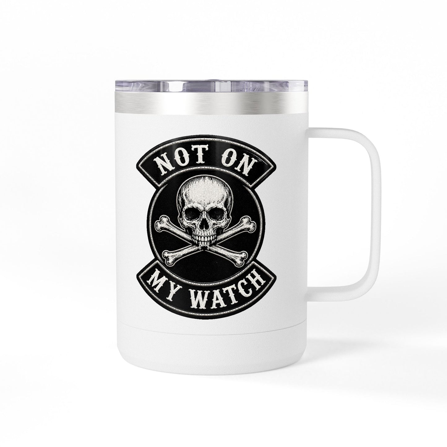 Not On My Watch - 15oz Coffee Tumbler Travel Mug