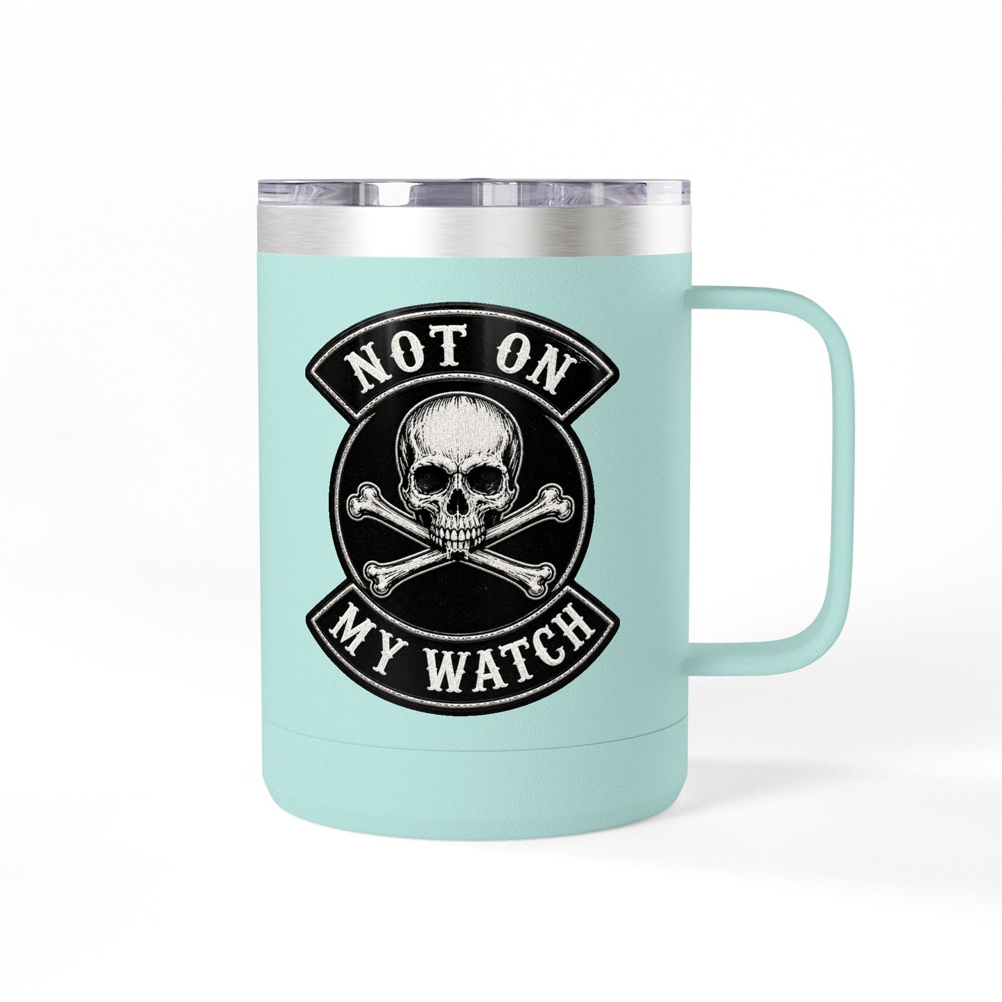 Not On My Watch - 15oz Coffee Tumbler Travel Mug