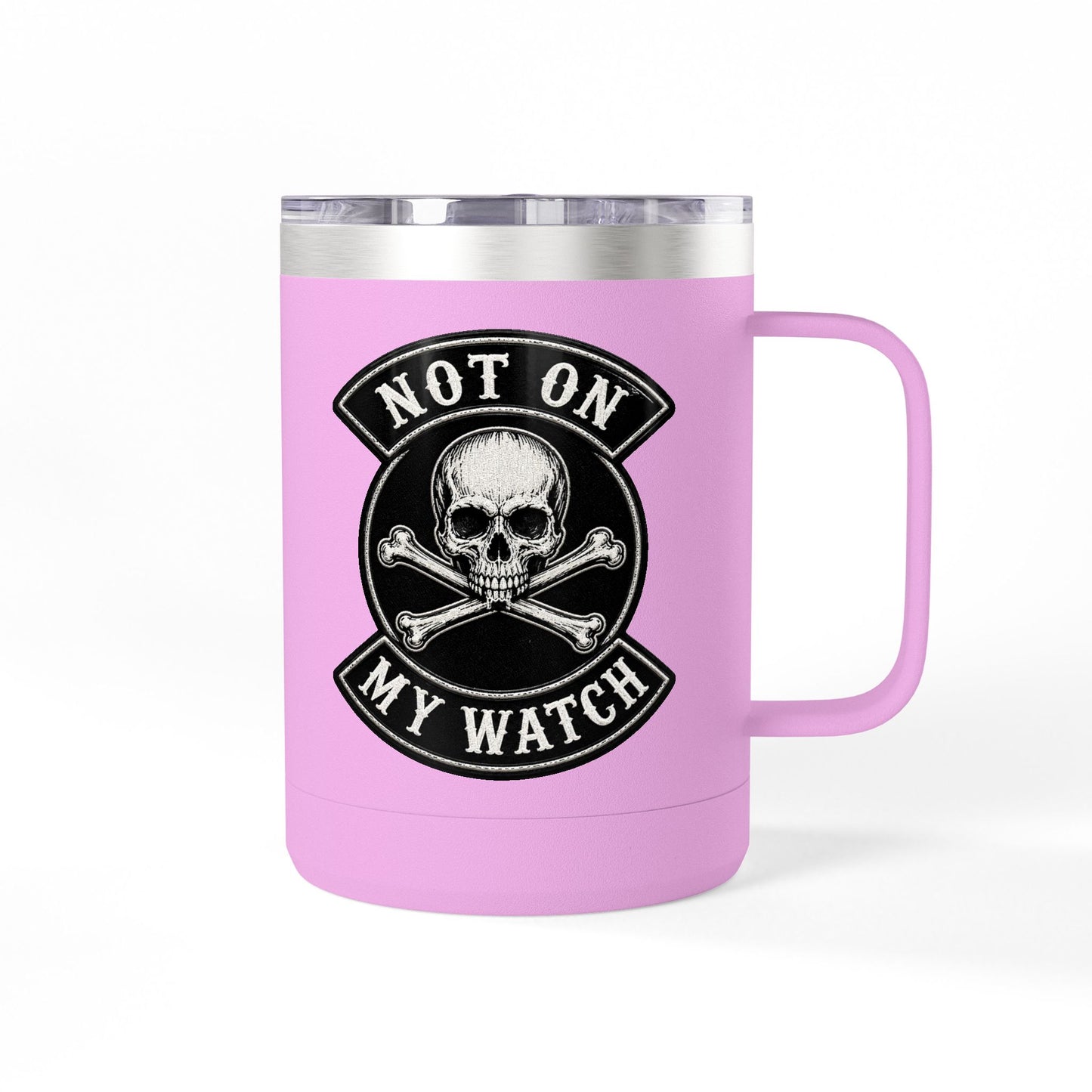 Not On My Watch - 15oz Coffee Tumbler Travel Mug