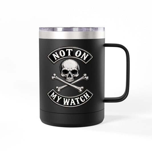 Not On My Watch - 15oz Coffee Tumbler Travel Mug
