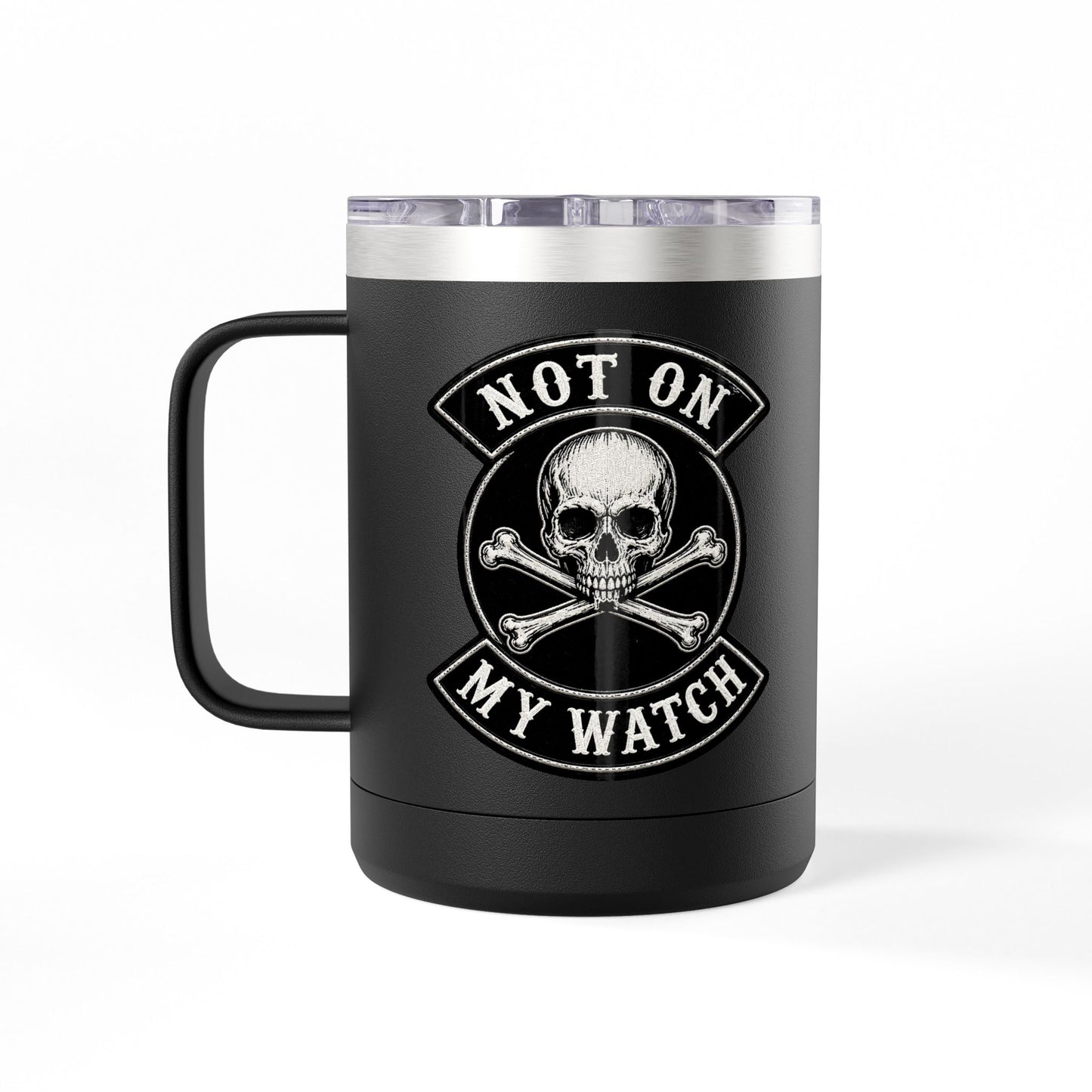 Not On My Watch - 15oz Coffee Tumbler Travel Mug